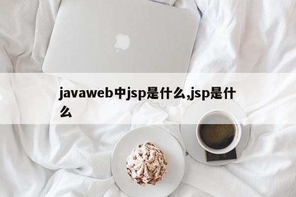 javaweb中jsp是什么,jsp是什么